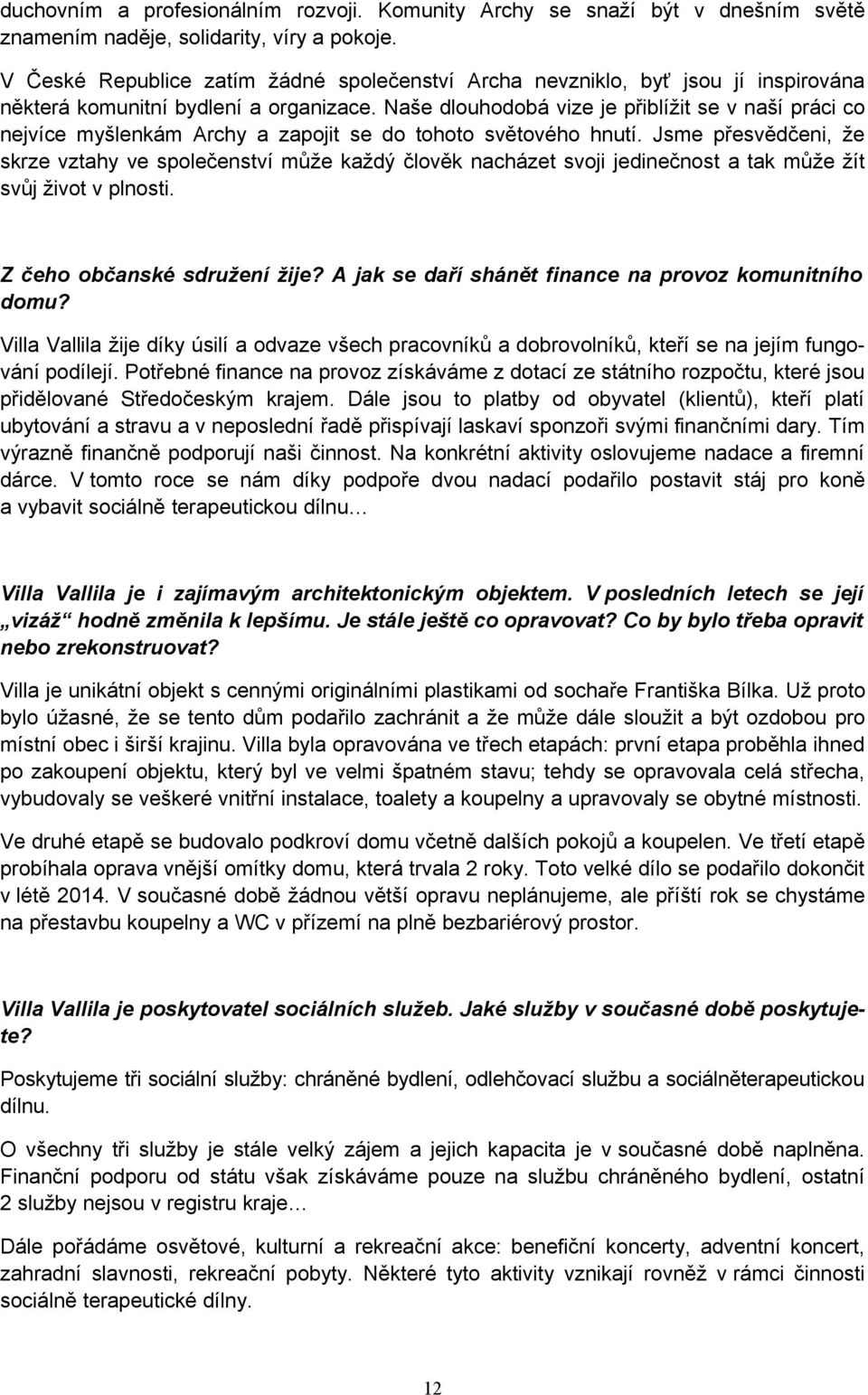 Naše dlouhodobá vize je přiblížit se v naší práci co nejvíce myšlenkám Archy a zapojit se do tohoto světového hnutí.