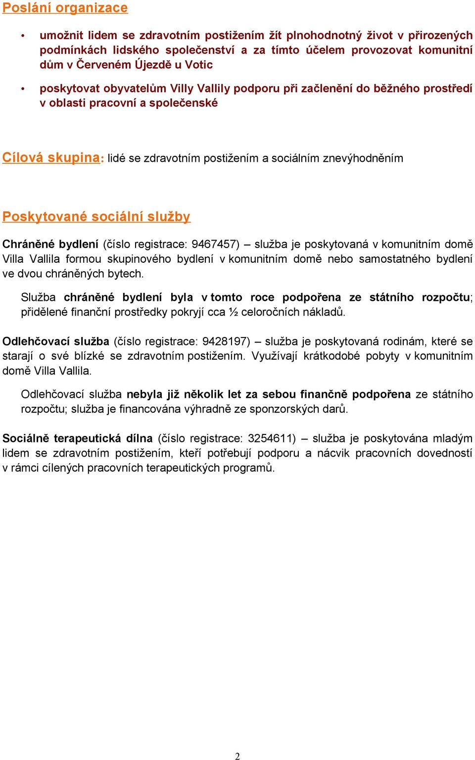 sociální služby Chráněné bydlení (číslo registrace: 9467457) služba je poskytovaná v komunitním domě Villa Vallila formou skupinového bydlení v komunitním domě nebo samostatného bydlení ve dvou