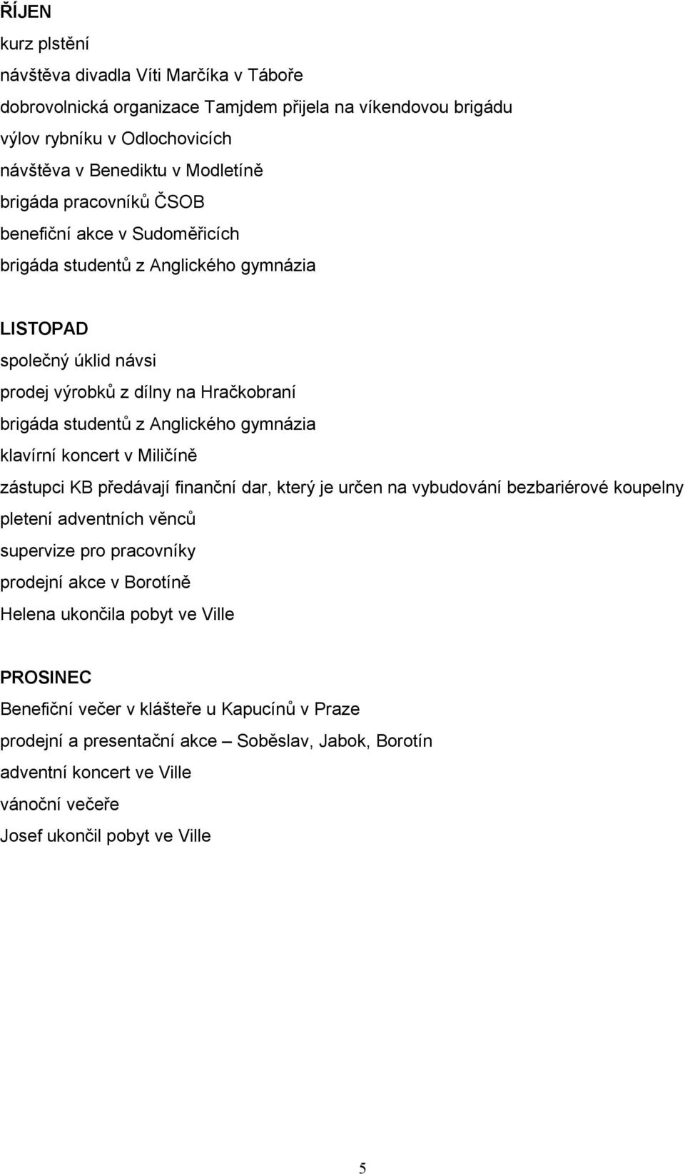 klavírní koncert v Miličíně zástupci KB předávají finanční dar, který je určen na vybudování bezbariérové koupelny pletení adventních věnců supervize pro pracovníky prodejní akce v Borotíně