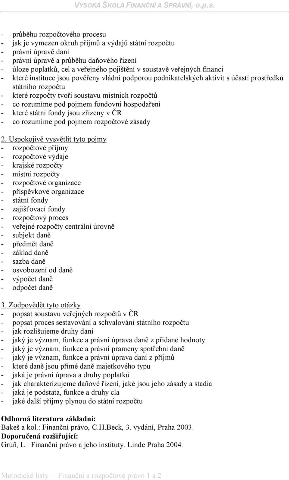 rozumíme pod pojmem fondovní hospodaření - které státní fondy jsou zřízeny v ČR - co rozumíme pod pojmem rozpočtové zásady 2.