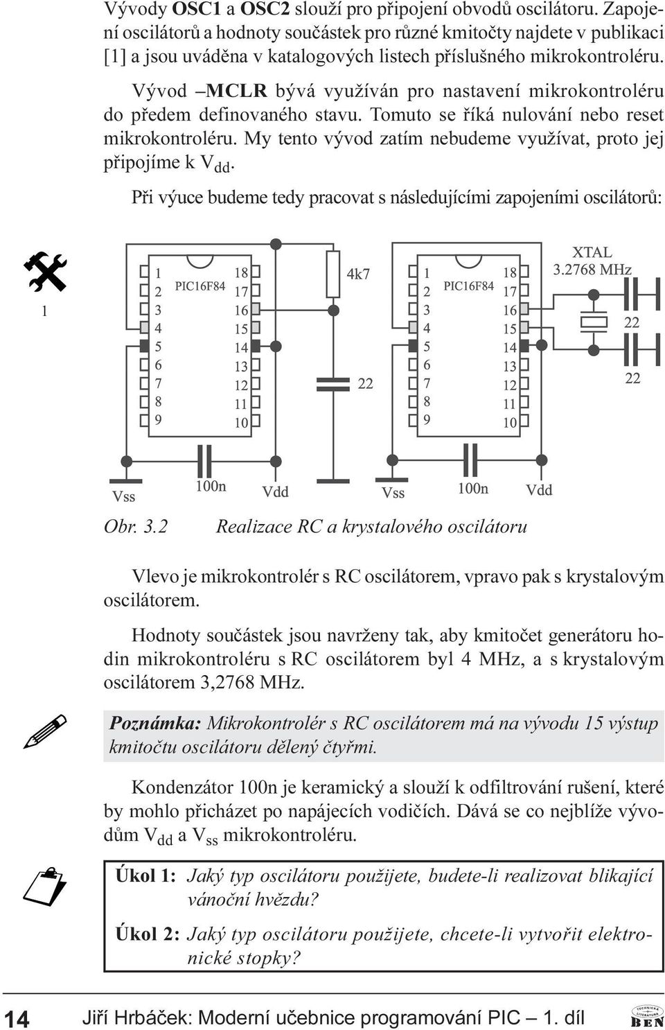 jej pøipojíme k V dd Pøi výuce budeme tedy pracovat s následujícími zapojeními oscilátorù: 1 Obr 3 2 Realizace RC a krystalového oscilátoru Vlevo je mikrokontrolér s RC oscilátorem, vpravo pak s