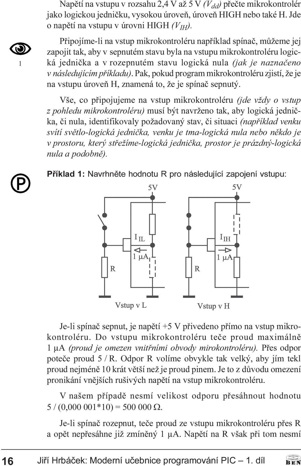 pøíkladu) Pak, pokud program mikrokontroléru zjistí, že je na vstupu úroveò H, znamená to, že je spínaè sepnutý Vše, co pøipojujeme na vstup mikrokontroléru (jde vždy o vstup z pohledu