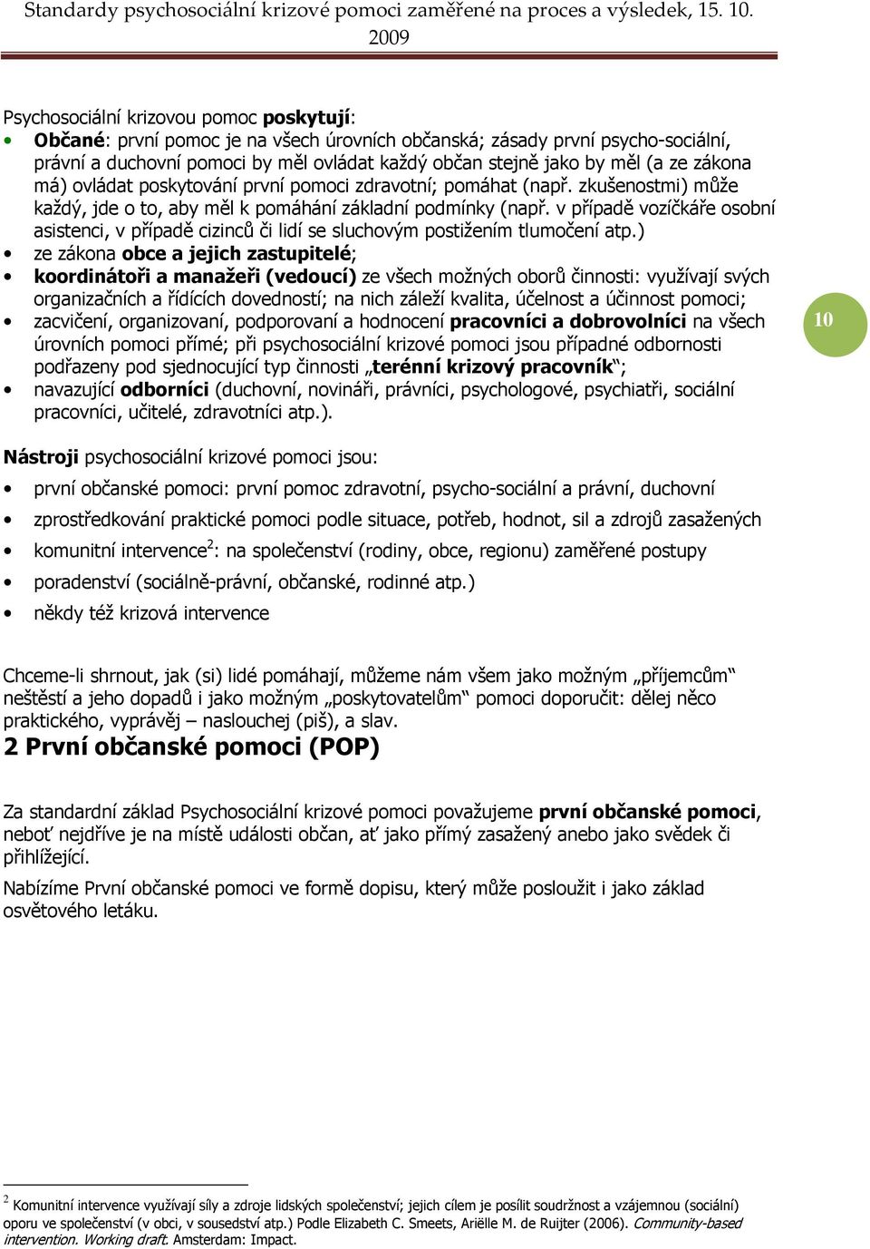 v případě vozíčkáře osobní asistenci, v případě cizinců či lidí se sluchovým postižením tlumočení atp.