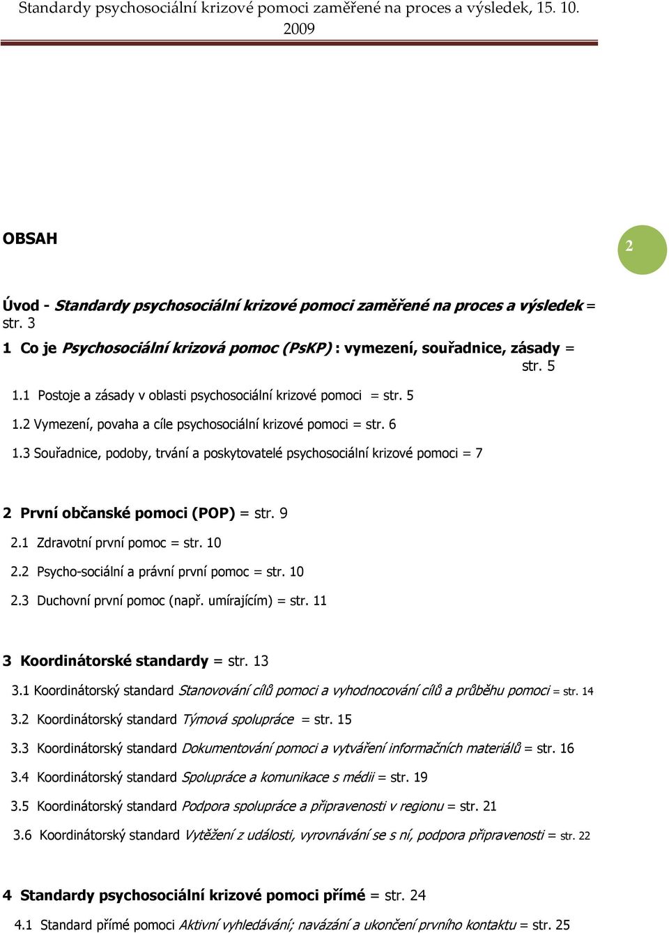 3 Souřadnice, podoby, trvání a poskytovatelé psychosociální krizové pomoci = 7 2 První občanské pomoci (POP) = str. 9 2.1 Zdravotní první pomoc = str. 10 2.