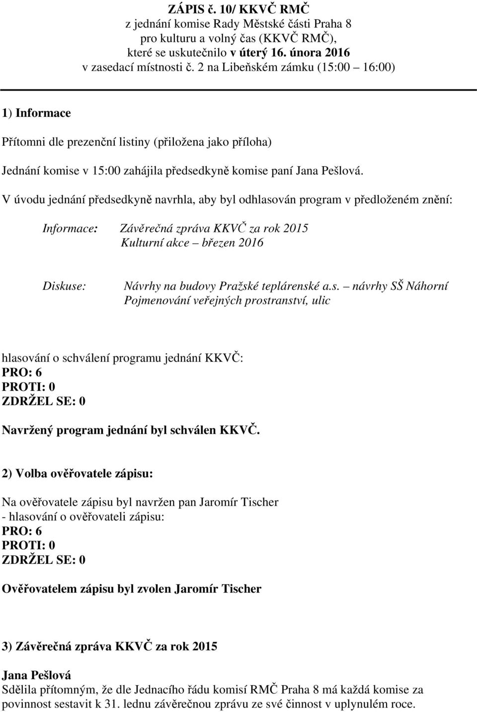 V úvodu jednání předsedkyně navrhla, aby byl odhlasován program v předloženém znění: Informace: Závěrečná zpráva KKVČ za rok 2015 Kulturní akce březen 2016 Diskuse: Návrhy na budovy Pražské