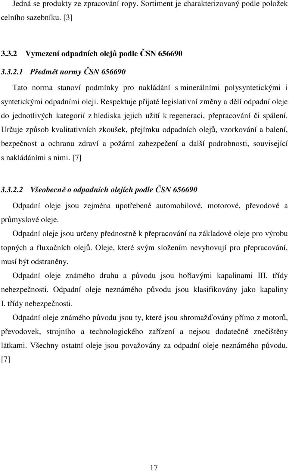 Respektuje přijaté legislativní změny a dělí odpadní oleje do jednotlivých kategorií z hlediska jejich užití k regeneraci, přepracování či spálení.