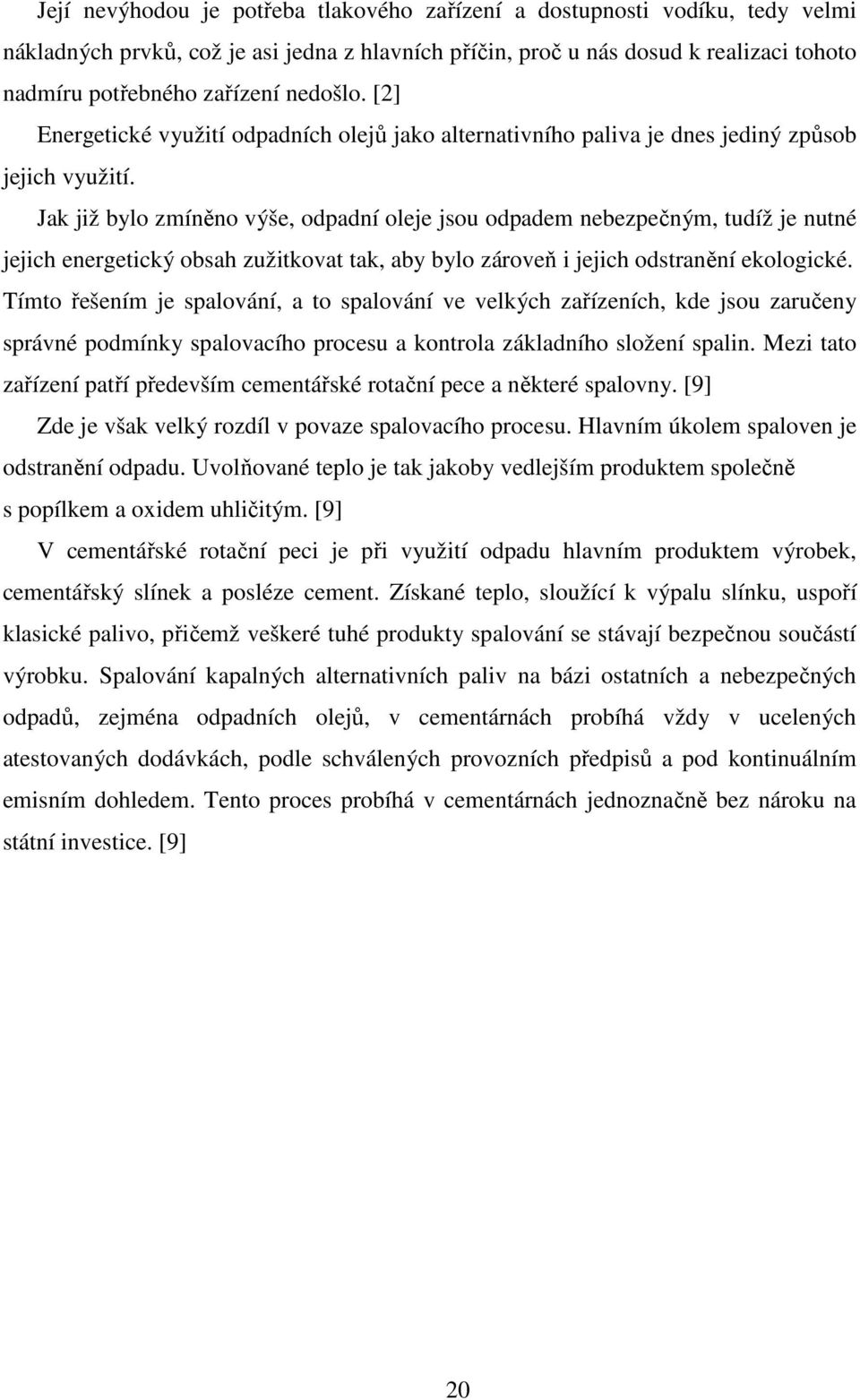 Jak již bylo zmíněno výše, odpadní oleje jsou odpadem nebezpečným, tudíž je nutné jejich energetický obsah zužitkovat tak, aby bylo zároveň i jejich odstranění ekologické.