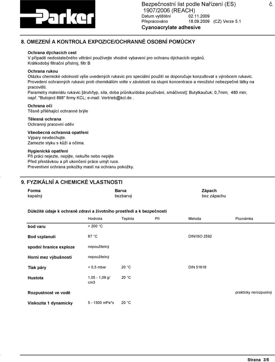 Provedení ochranných rukavic proti chemikáliím volte v závislosti na stupni koncentrace a množství nebezpečné látky na pracovišti.