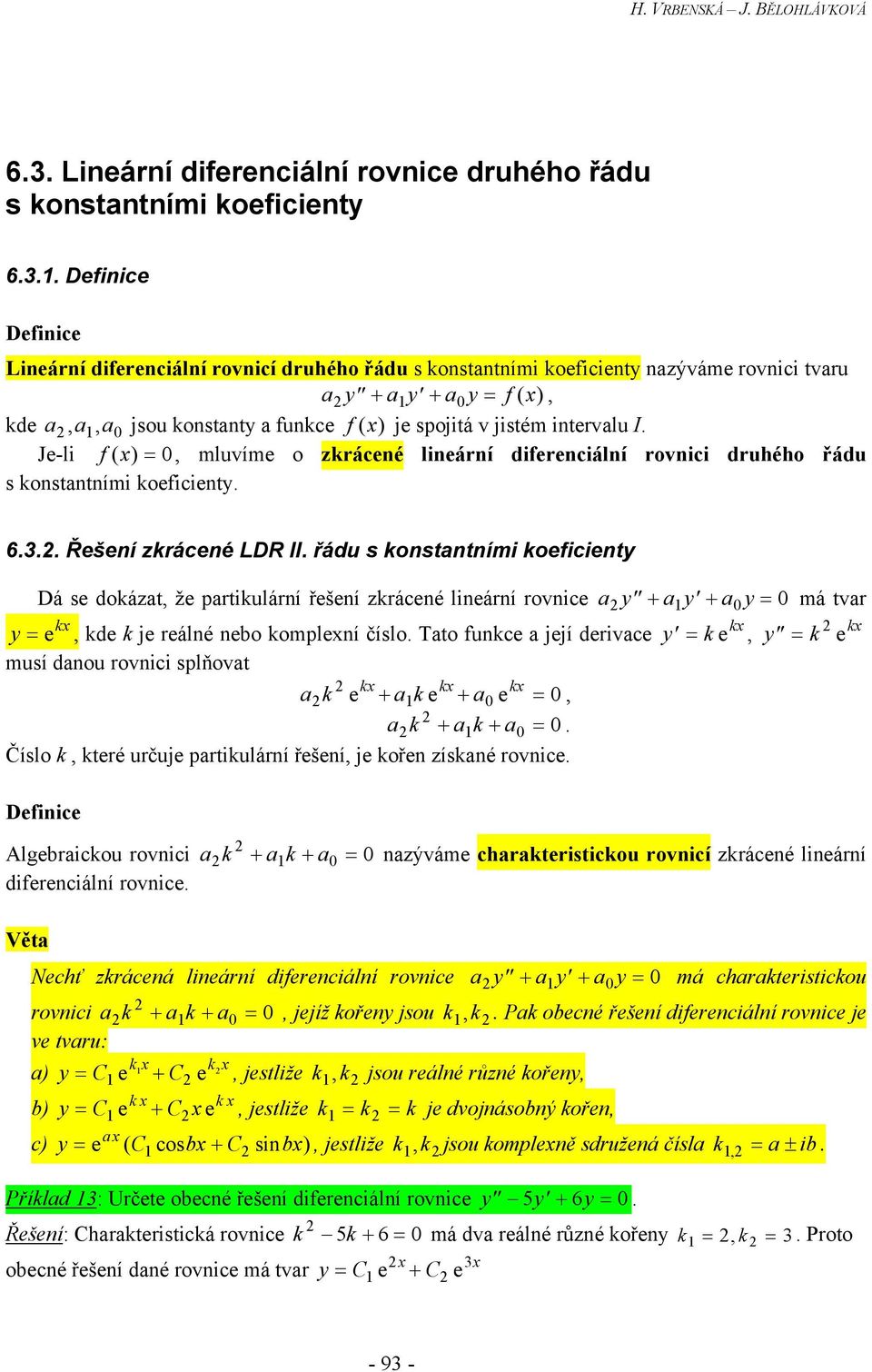 oeficienty 63 Řešení zrácené LDR II řádu s onstantními oeficienty Dá se doázat že partiulární řešení zrácené lineární rovnice a y + a y + a y = má tvar 1 y = e de je reálné nebo omplení číslo Tato