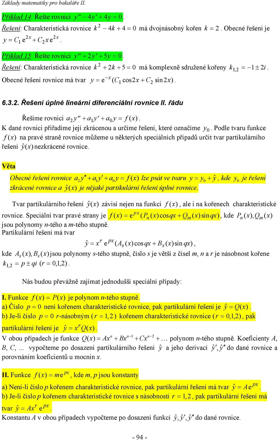 ay + a1y + ay = f ( ) K dané rovnici přiřadíme její zrácenou a určíme řešení teré označíme y Podle tvaru funce f ( ) na pravé straně rovnice můžeme u něterých speciálních případů určit tvar