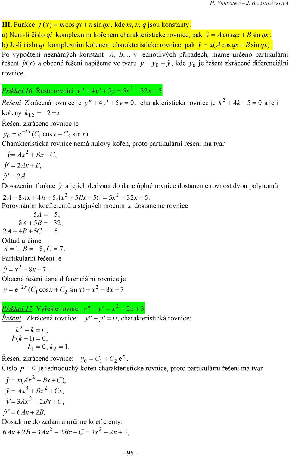 řešení zrácené diferenciální rovnice Přílad 16: Řešte rovnici y + 4y + 5y + 5 Řešení: Zrácená rovnice je y + 4y + 5y = charateristicá rovnice je + 4 + 5= a její ořeny = ± i Řešení zrácené rovnice je