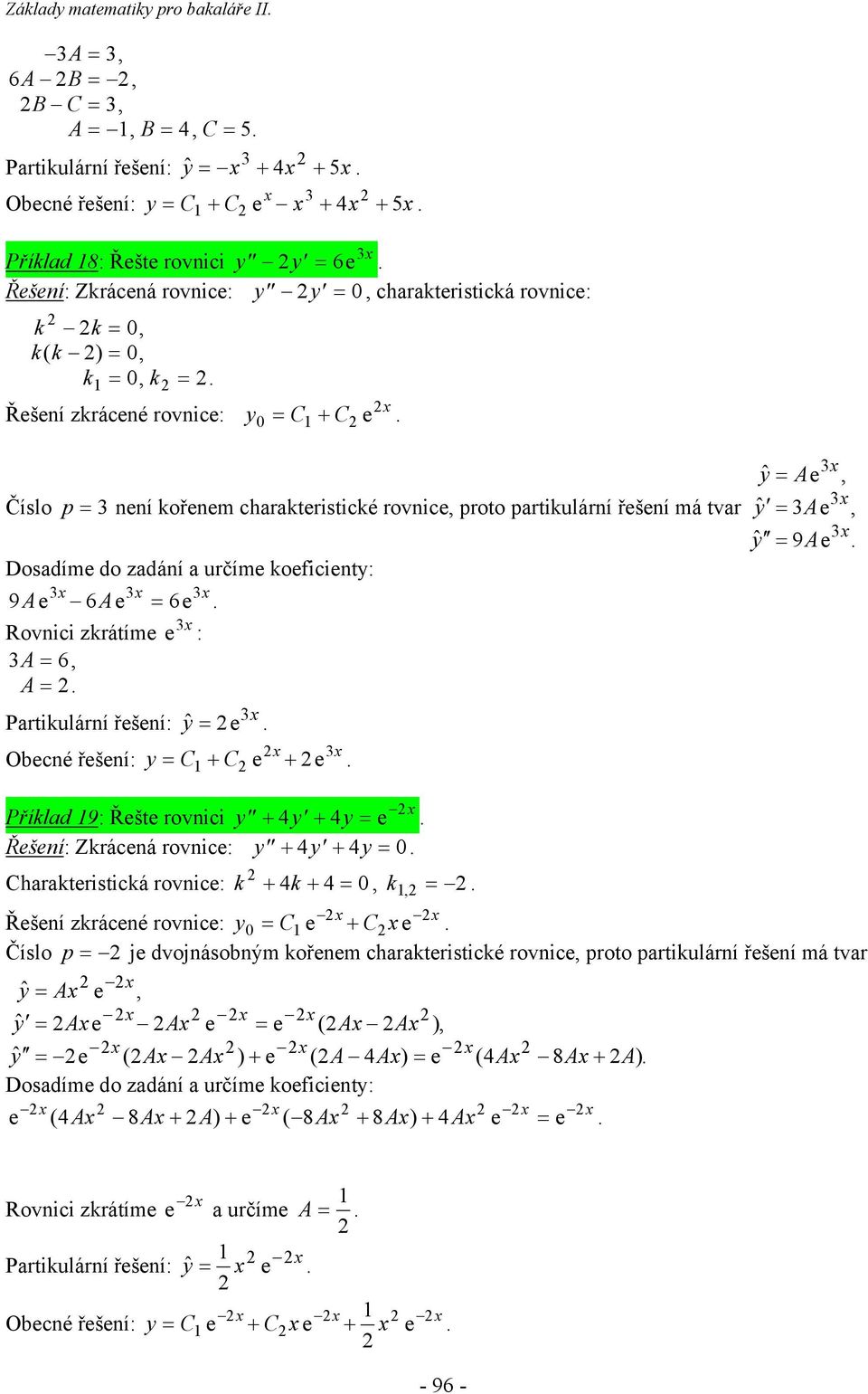 9Ae 6Ae = 6e Rovnici zrátíme e : 3A = 6 A = Partiulární řešení: = e 1 e e Obecné řešení: y = C + C + = Ae y = 3Ae y = 9Ae Přílad 19: Řešte rovnici + + = y 4y 4y e Řešení: Zrácená rovnice: y + 4y + 4y