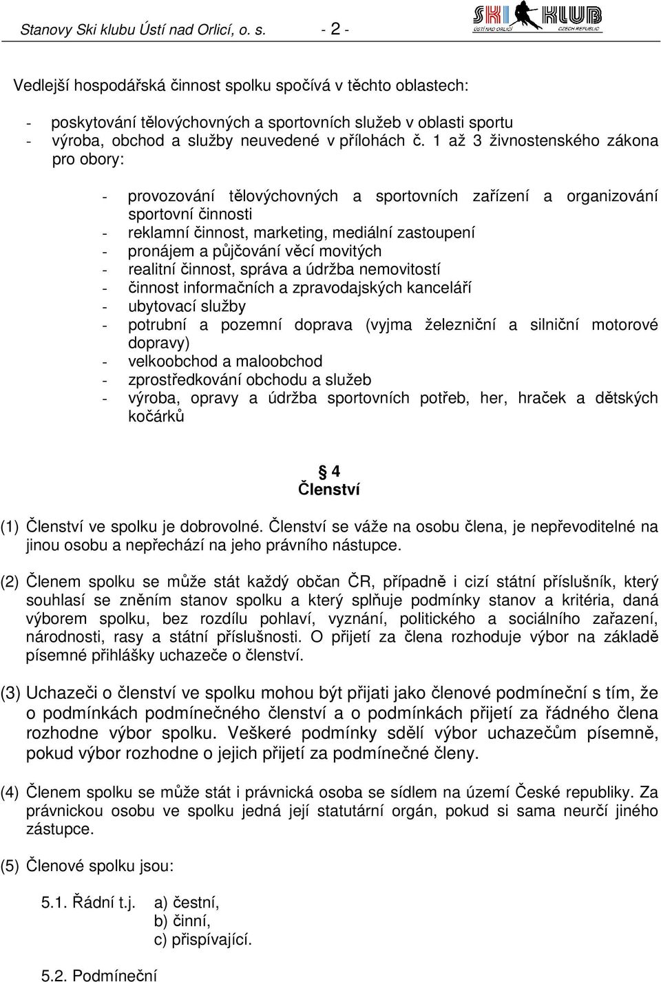 1 až 3 živnostenského zákona pro obory: - provozování tělovýchovných a sportovních zařízení a organizování sportovní činnosti - reklamní činnost, marketing, mediální zastoupení - pronájem a půjčování