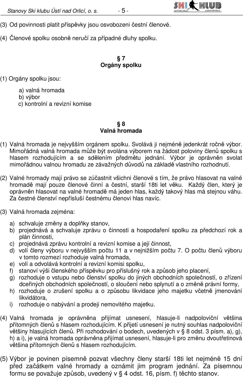 Mimořádná valná hromada může být svolána výborem na žádost poloviny členů spolku s hlasem rozhodujícím a se sdělením předmětu jednání.