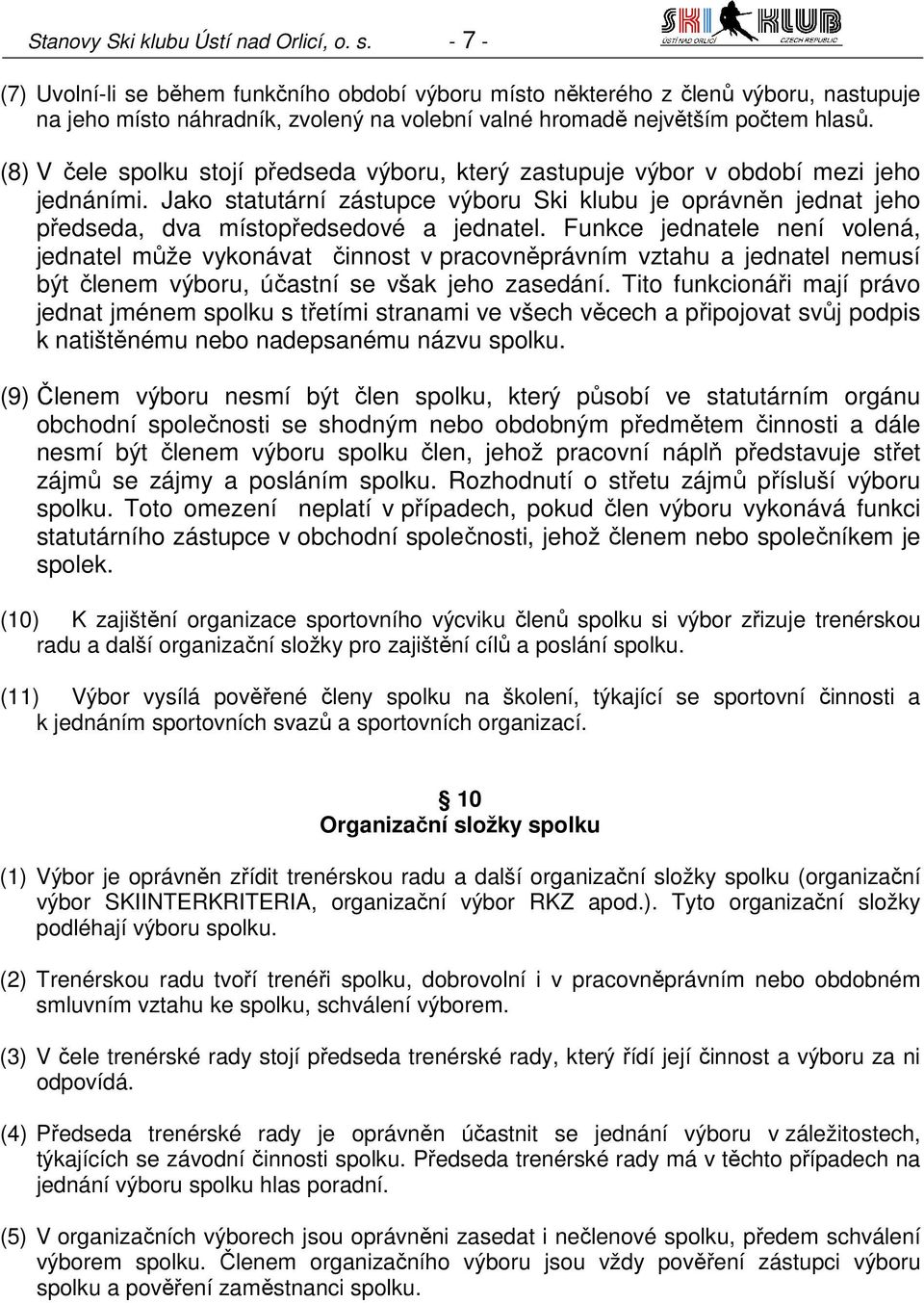 (8) V čele spolku stojí předseda výboru, který zastupuje výbor v období mezi jeho jednáními. Jako statutární zástupce výboru Ski klubu je oprávněn jednat jeho předseda, dva místopředsedové a jednatel.