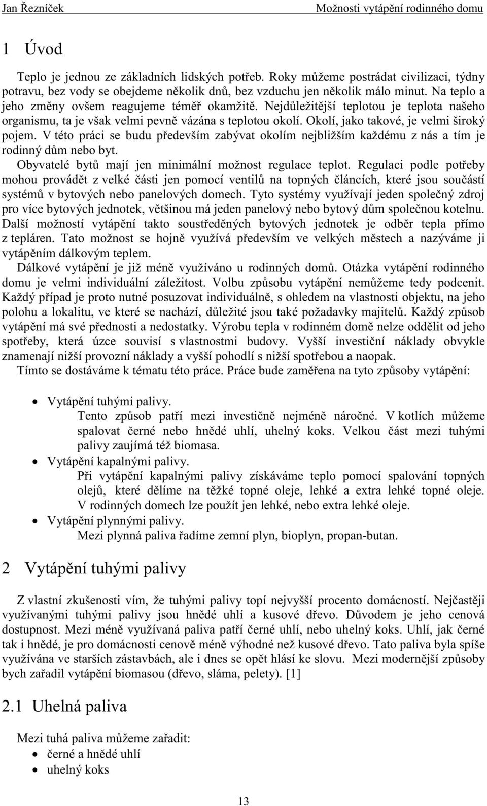 V této práci se budu především zabývat okolím nejbližším každému z nás a tím je rodinný dům nebo byt. Obyvatelé bytů mají jen minimální možnost regulace teplot.