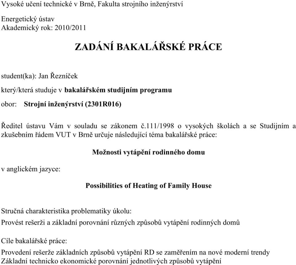 111/1998 o vysokých školách a se Studijním a zkušebním řádem VUT v Brně určuje následující téma bakalářské práce: v anglickém jazyce: Possibilities of Heating of Family House Stručná