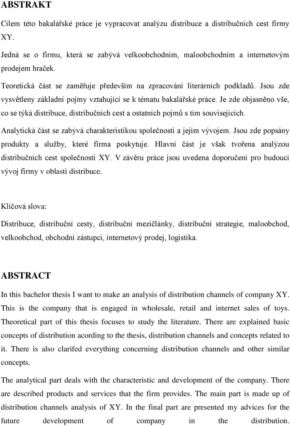 Je zde objasněno vše, co se týká distribuce, distribučních cest a ostatních pojmů s tím souvisejících. Analytická část se zabývá charakteristikou společnosti a jejím vývojem.