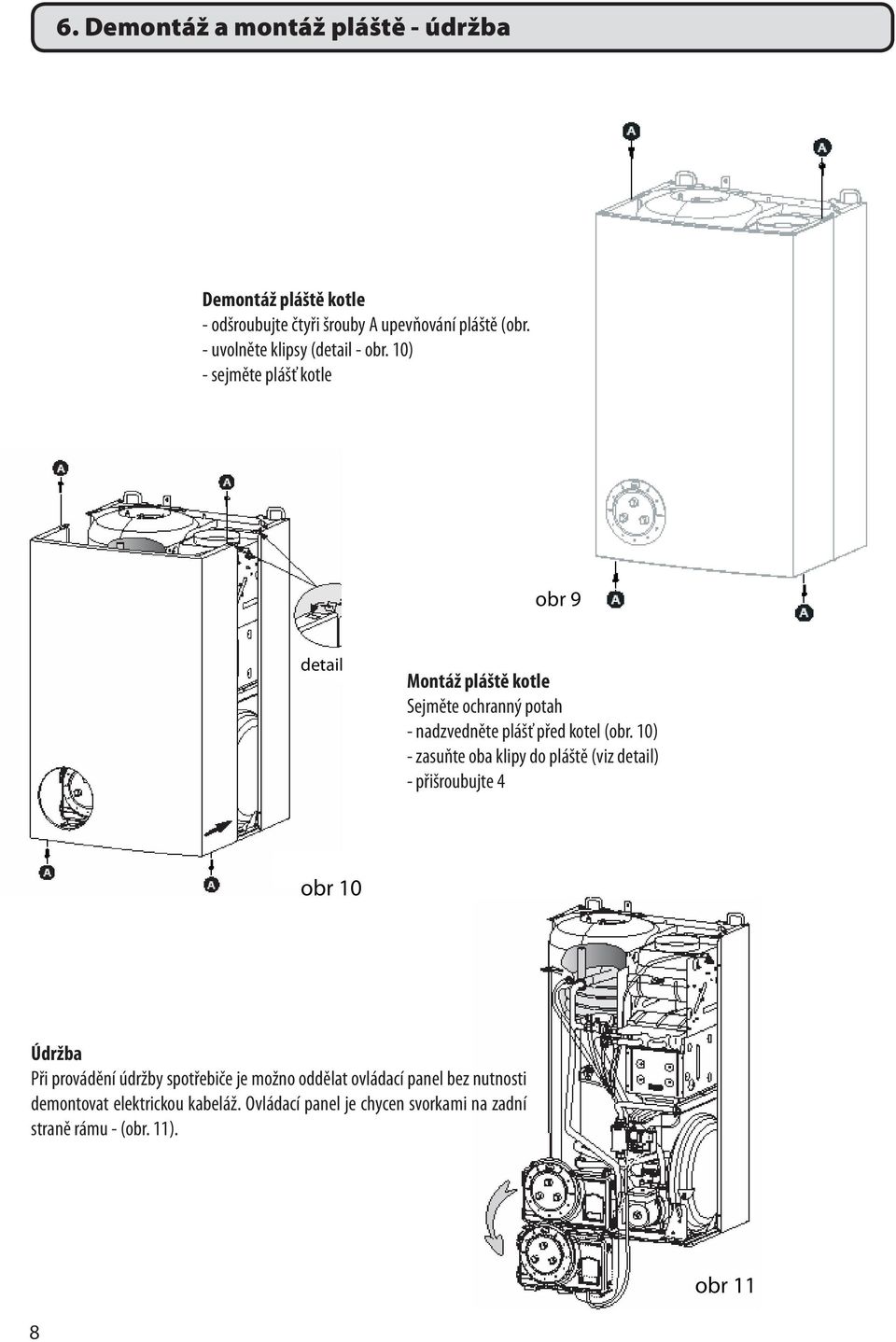 10) - sejměte plášť kotle obr 9 detail Montáž pláště kotle Sejměte ochranný potah - nadzvedněte plášť před kotel (obr.