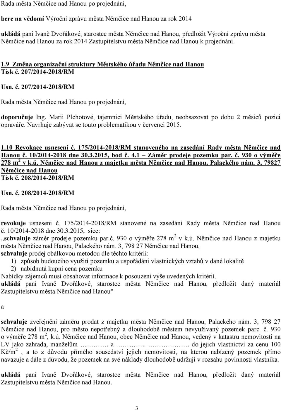 Marii Plchotové, tajemnici Městského úřadu, neobsazovat po dobu 2 měsíců pozici opraváře. Navrhuje zabývat se touto problematikou v červenci 2015. 1.10 Revokace usnesení č.