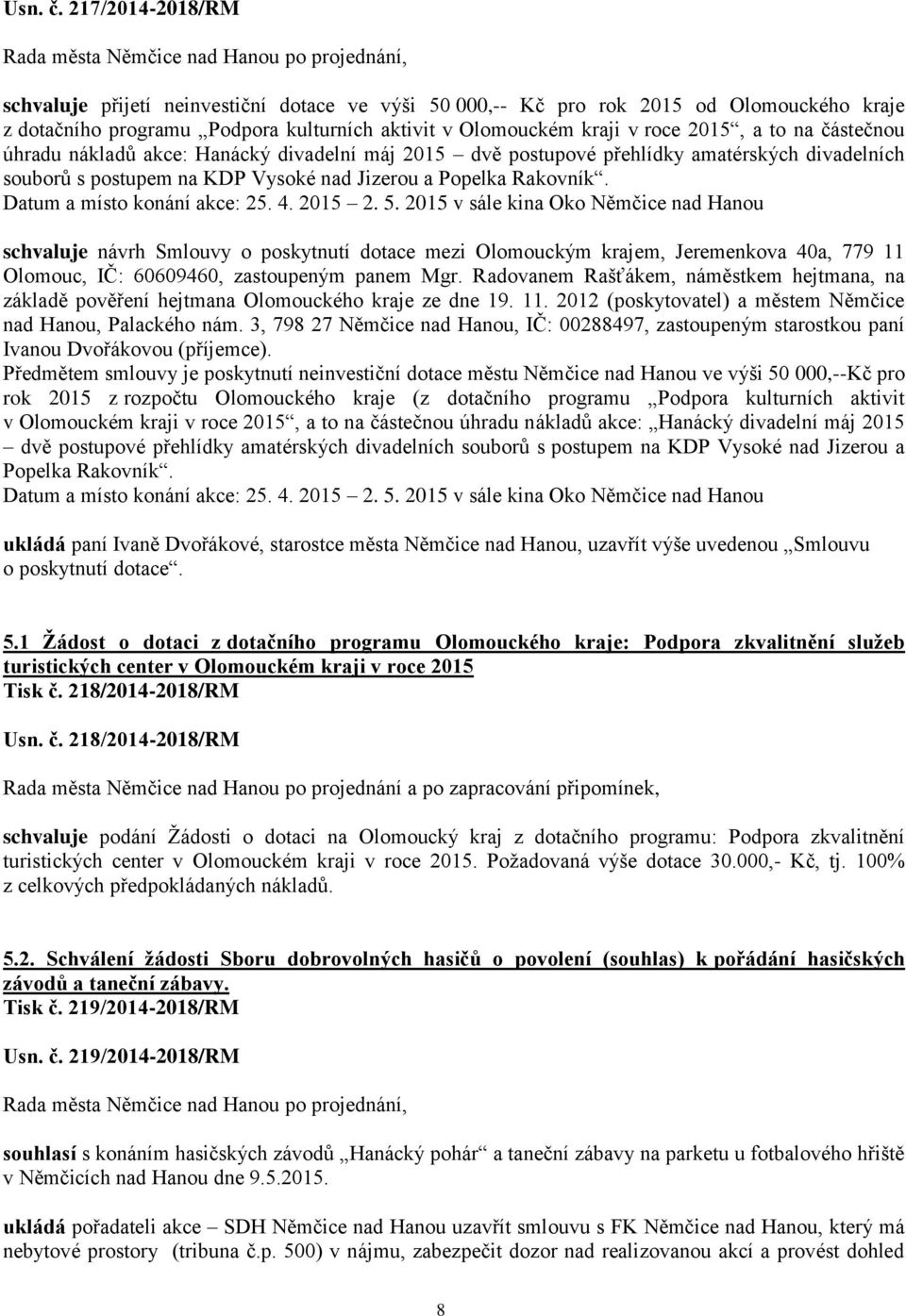 částečnou úhradu nákladů akce: Hanácký divadelní máj 2015 dvě postupové přehlídky amatérských divadelních souborů s postupem na KDP Vysoké nad Jizerou a Popelka Rakovník.