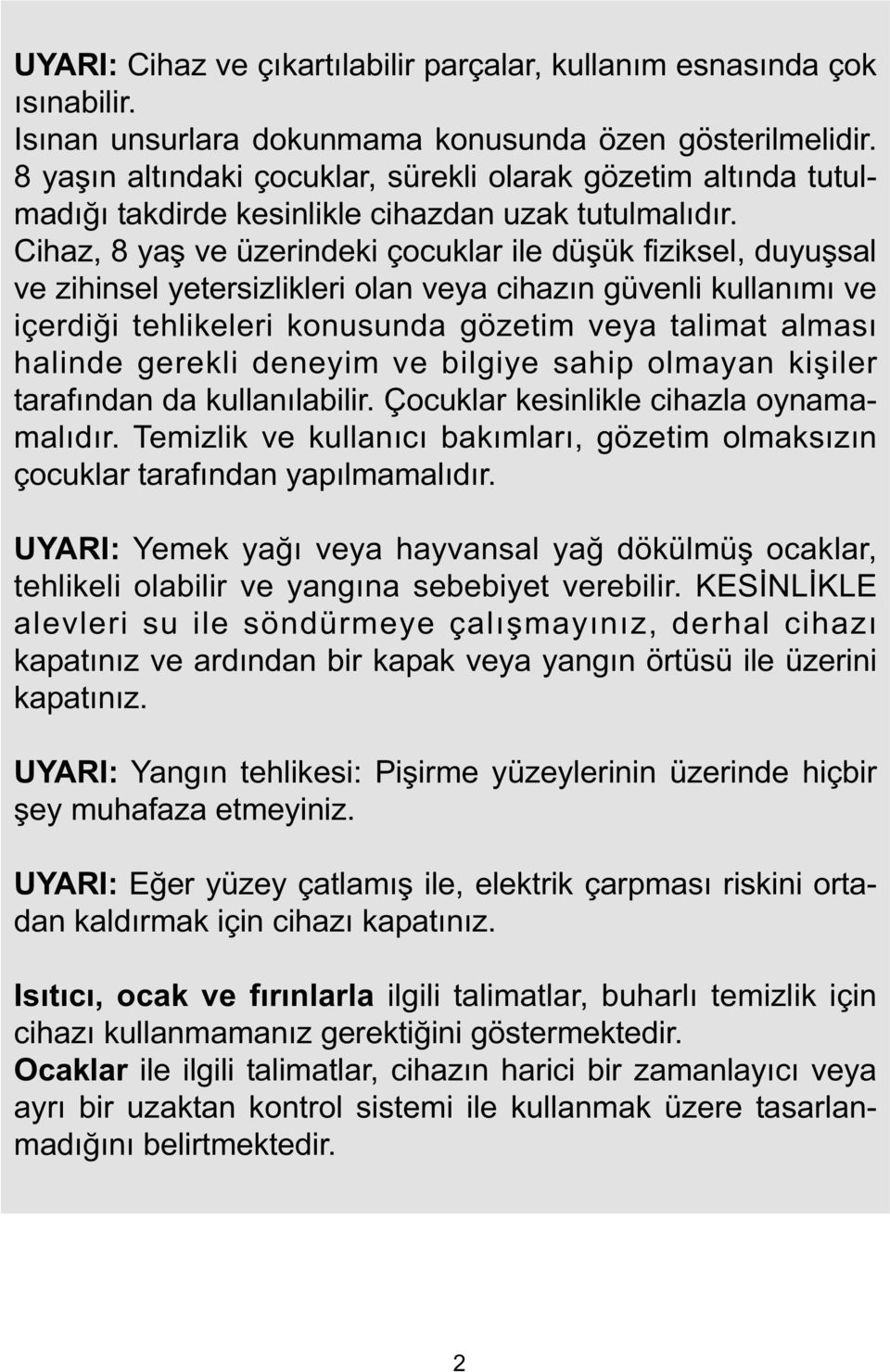 Cihaz, 8 yaş ve üzerindeki çocuklar ile düşük fiziksel, duyuşsal ve zihinsel yetersizlikleri olan veya cihazın güvenli kullanımı ve içerdiği tehlikeleri konusunda gözetim veya talimat alması halinde