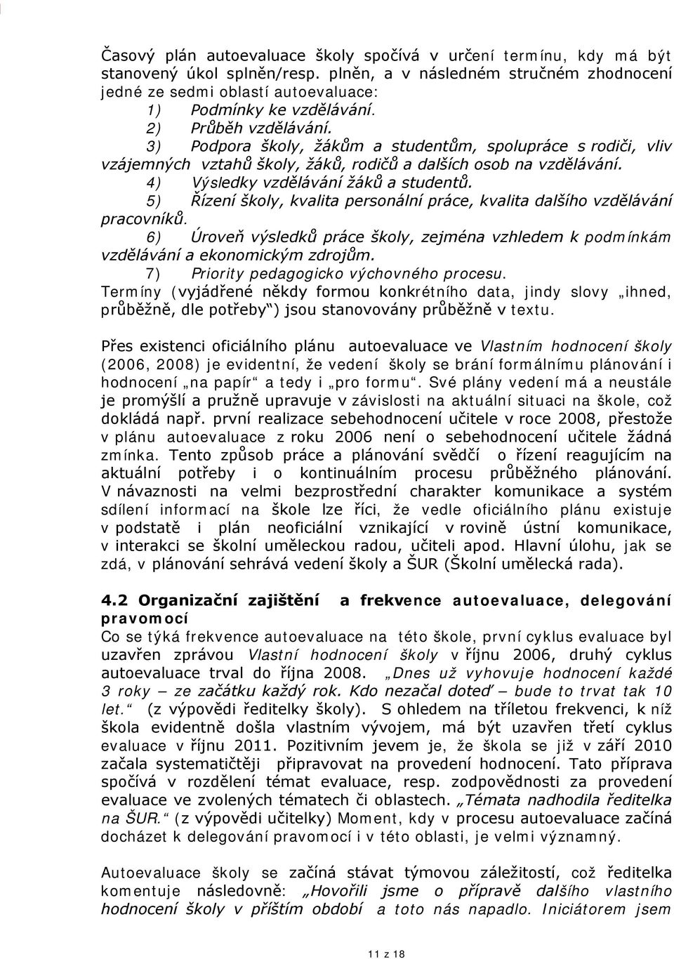 5) Řízení školy, kvalita personální práce, kvalita dalšího vzdělávání pracovníků. 6) Úroveň výsledků práce školy, zejména vzhledem k podmínkám vzdělávání a ekonomickým zdrojům.