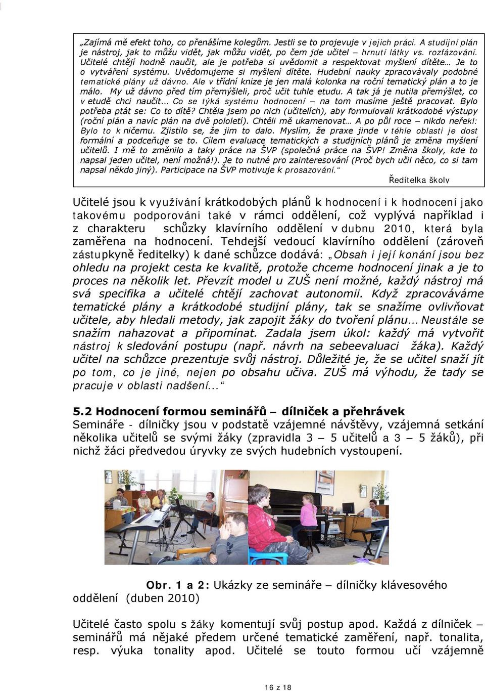 Hudební nauky zpracovávaly podobné tematické plány už dávno. Ale v třídní knize je jen malá kolonka na roční tematický plán a to je málo. My už dávno před tím přemýšleli, proč učit tuhle etudu.