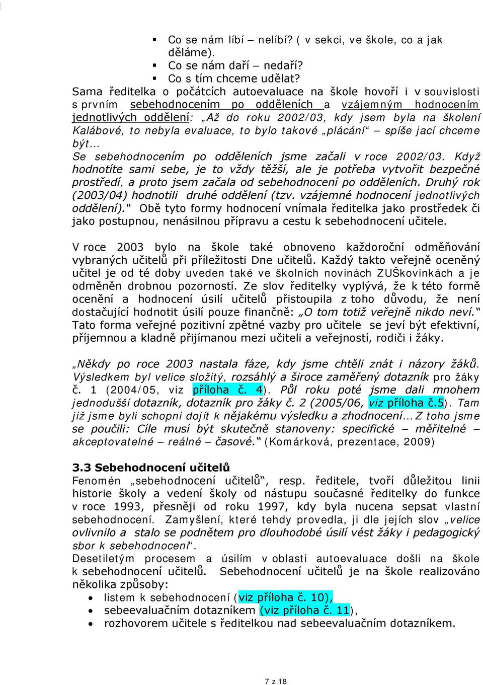 školení Kalábové, to nebyla evaluace, to bylo takové plácání spíše jací chceme být Se sebehodnocením po odděleních jsme začali v roce 2002/03.