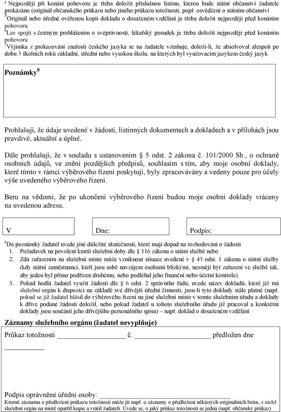 lékařský posudek je třeba doložit nejpozději před konáním pohovoru 7 Výjimka z prokazování znalosti českého jazyka se na žadatele vztahuje, doloží-li, že absolvoval alespoň po dobu 3 školních roků