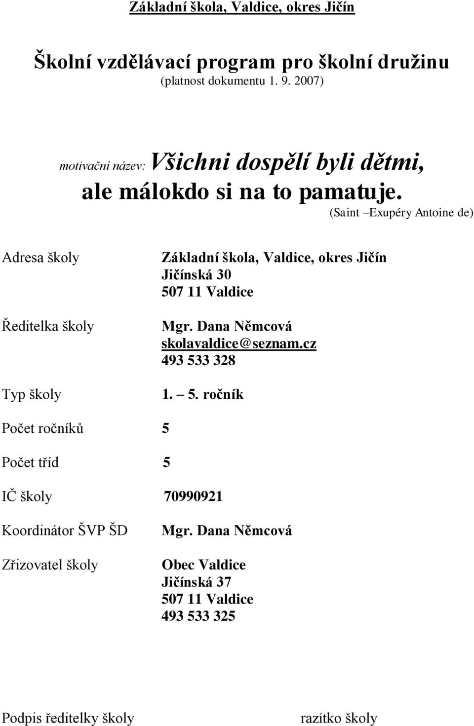 (Saint Exupéry Antoine de) Adresa školy Ředitelka školy Typ školy Základní škola, Valdice, okres Jičín Jičínská 30 507 11 Valdice Mgr.