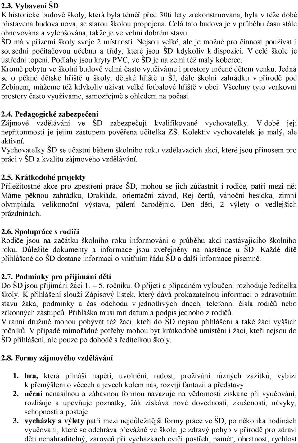 Nejsou velké, ale je možné pro činnost používat i sousední počítačovou učebnu a třídy, které jsou ŠD kdykoliv k dispozici. V celé škole je ústřední topení.