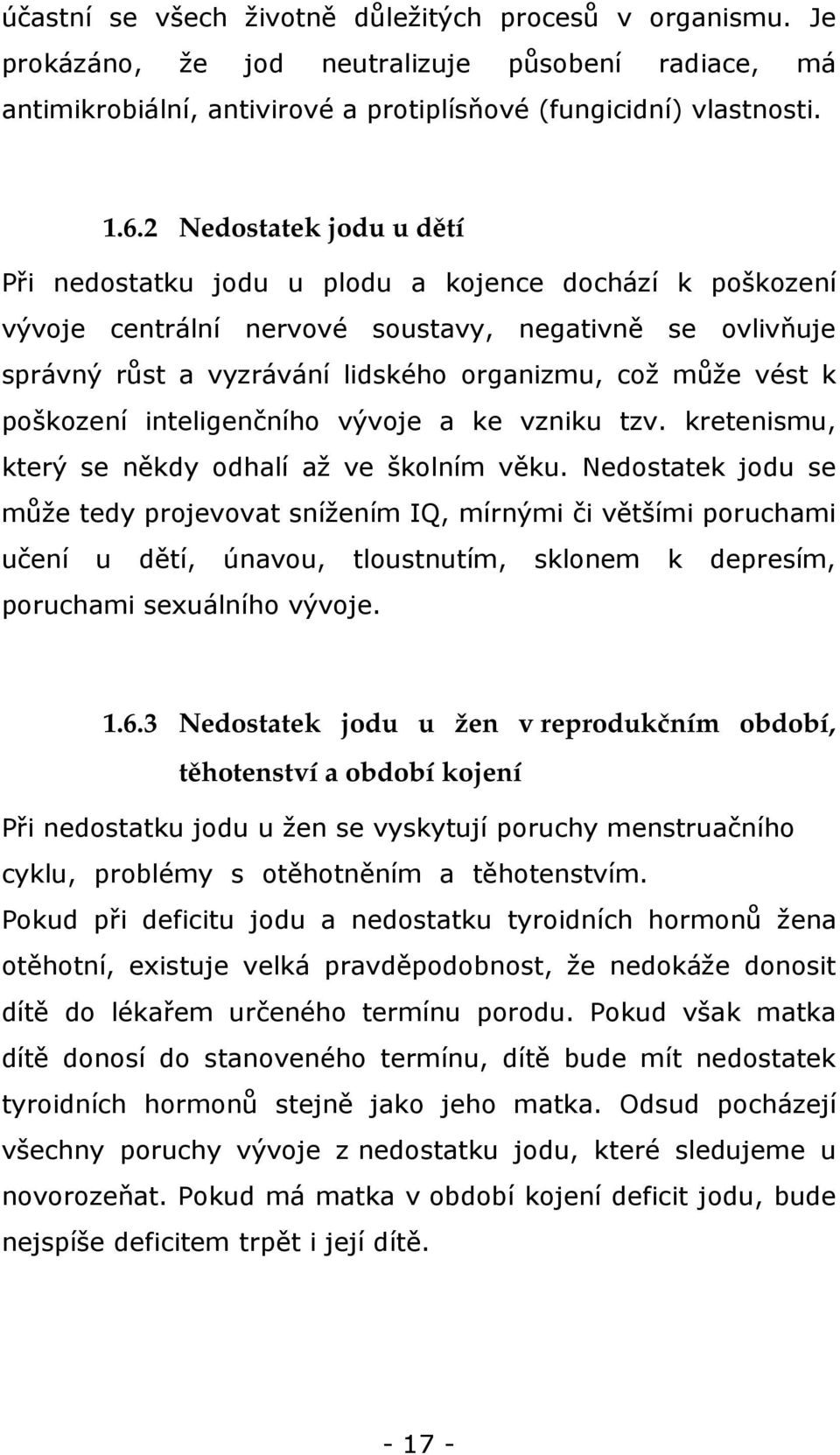 k poškození inteligenčního vývoje a ke vzniku tzv. kretenismu, který se někdy odhalí až ve školním věku.