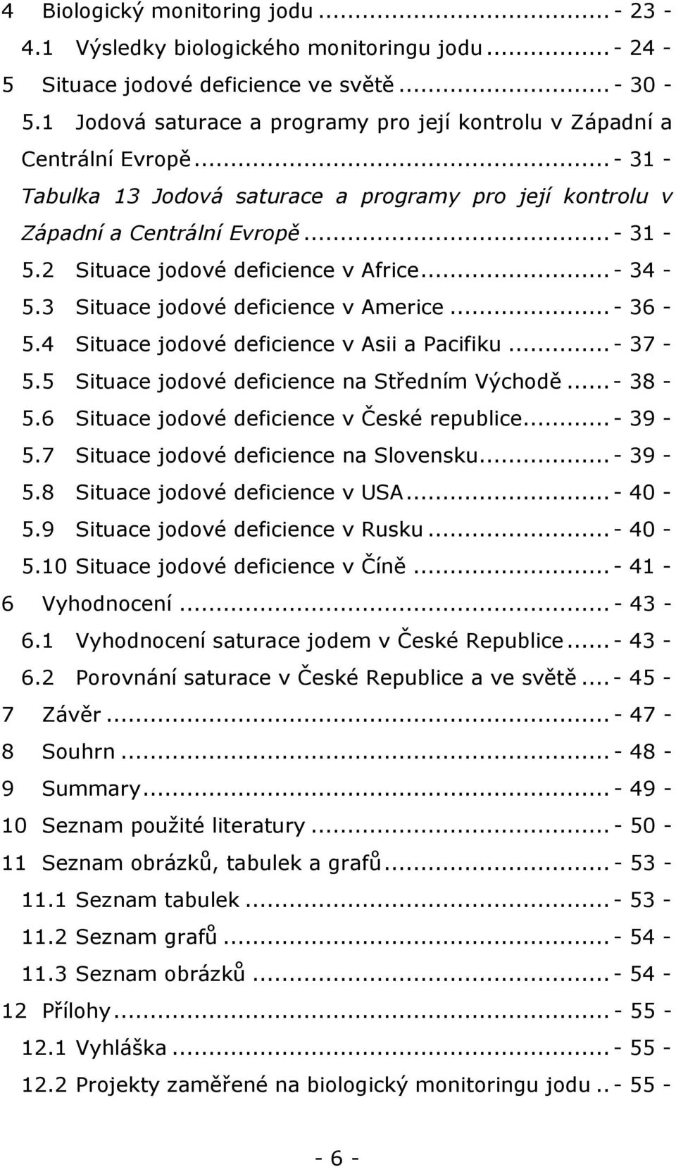 2 Situace jodové deficience v Africe...- 34-5.3 Situace jodové deficience v Americe...- 36-5.4 Situace jodové deficience v Asii a Pacifiku...- 37-5.5 Situace jodové deficience na Středním Východě.