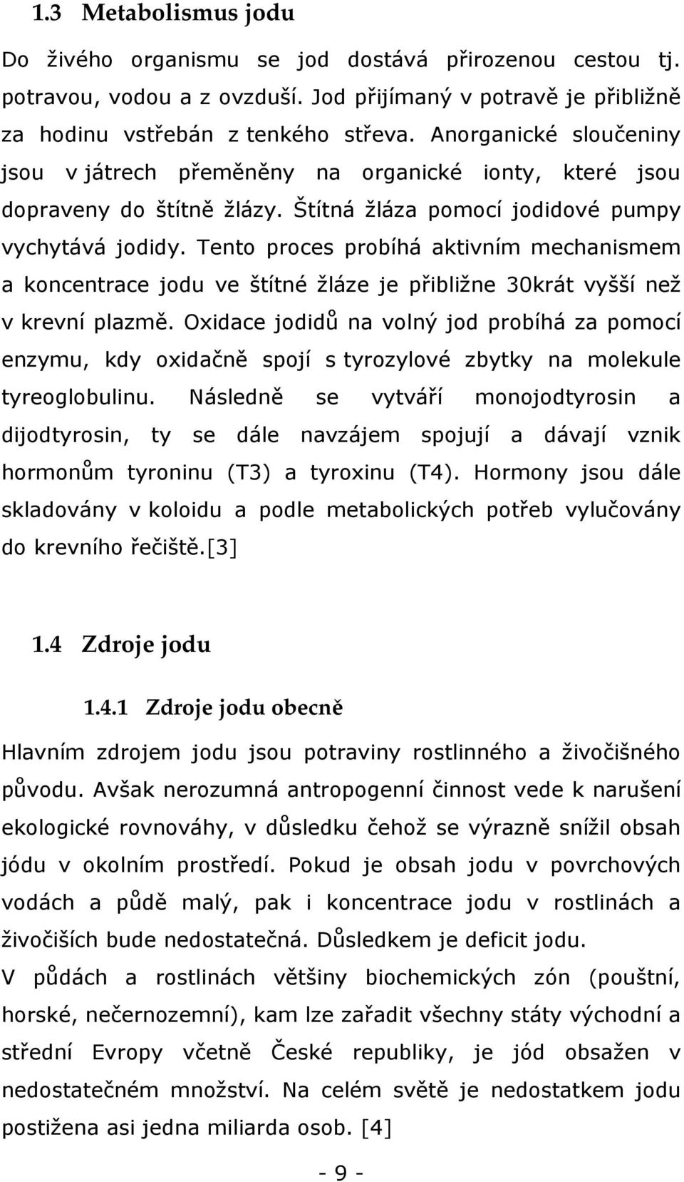 Tento proces probíhá aktivním mechanismem a koncentrace jodu ve štítné žláze je přibližne 30krát vyšší než v krevní plazmě.