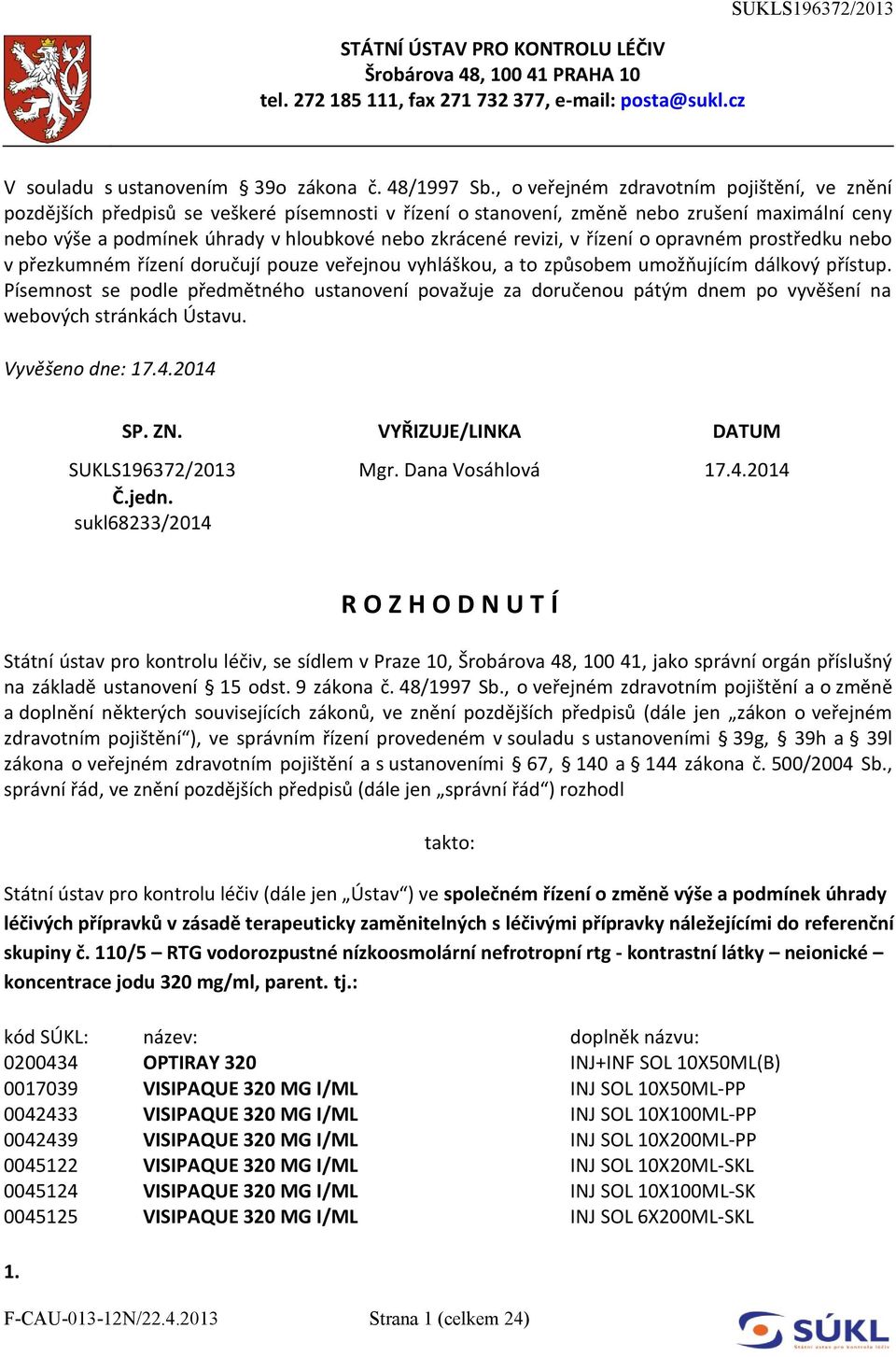 revizi, v řízení o opravném prostředku nebo v přezkumném řízení doručují pouze veřejnou vyhláškou, a to způsobem umožňujícím dálkový přístup.