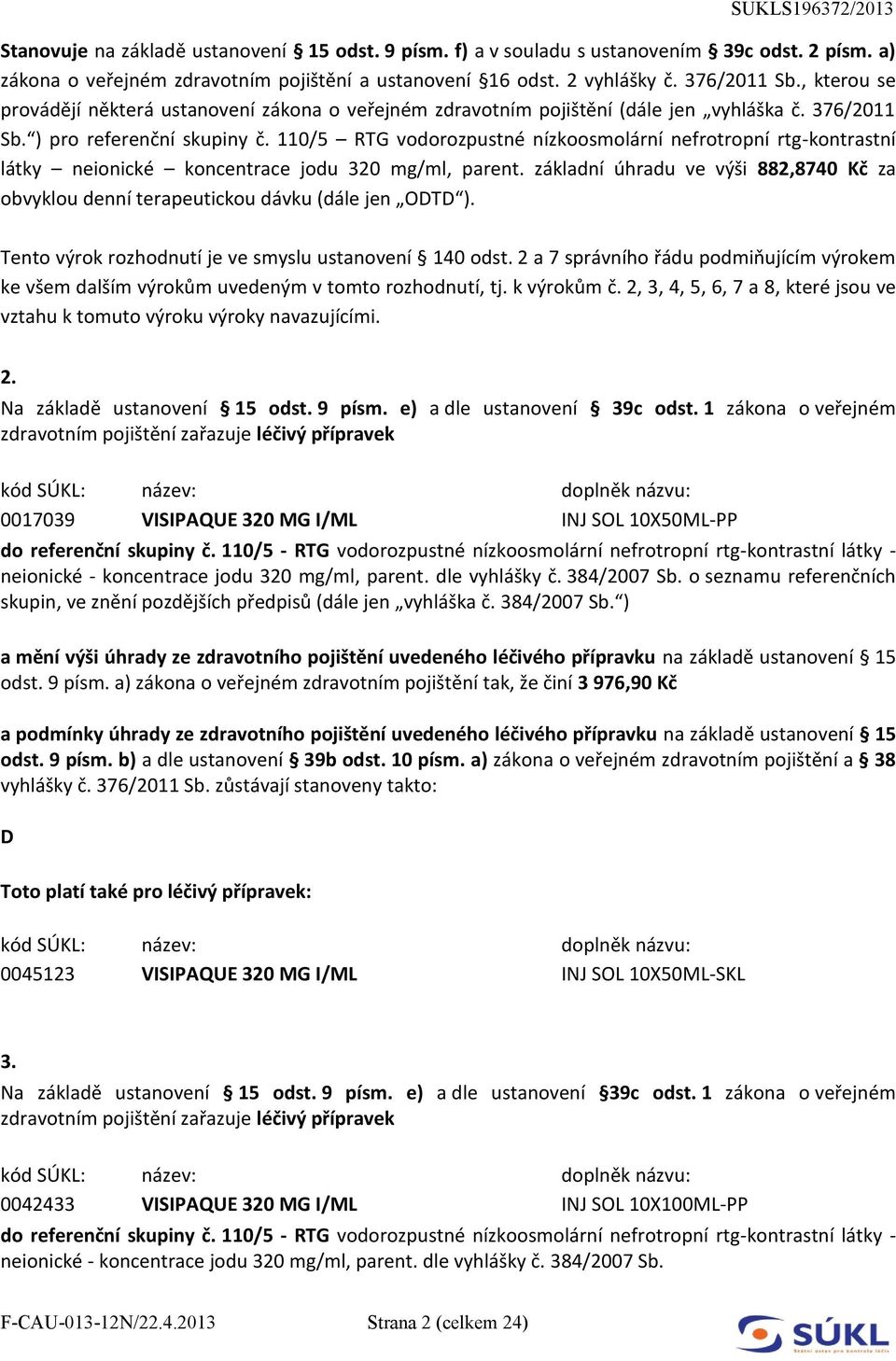 110/5 RTG vodorozpustné nízkoosmolární nefrotropní rtg-kontrastní látky neionické koncentrace jodu 320 mg/ml, parent.