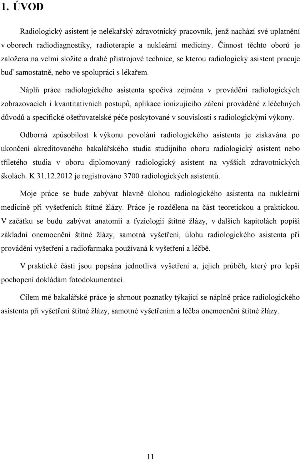 Náplň práce radiologického asistenta spočívá zejména v provádění radiologických zobrazovacích i kvantitativních postupů, aplikace ionizujícího záření prováděné z léčebných důvodů a specifické