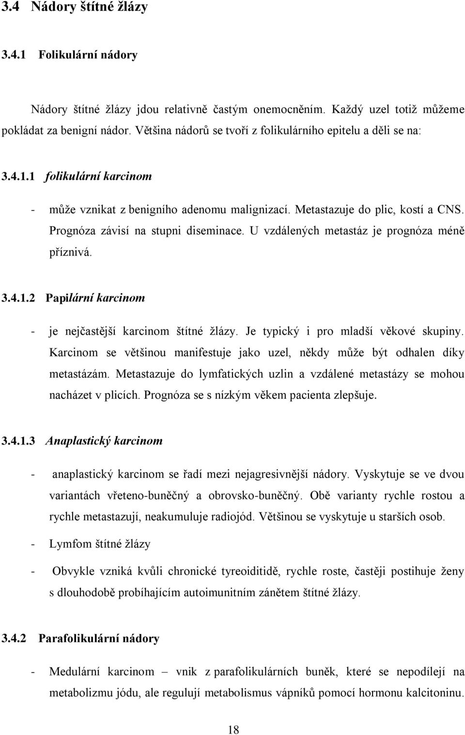 Prognóza závisí na stupni diseminace. U vzdálených metastáz je prognóza méně příznivá. 3.4.1.2 Papilární karcinom - je nejčastější karcinom štítné žlázy. Je typický i pro mladší věkové skupiny.