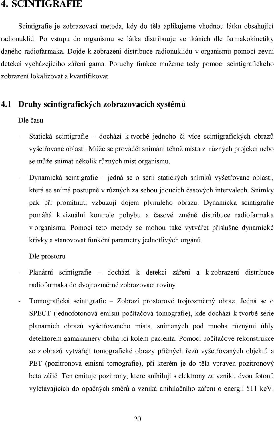 Poruchy funkce můžeme tedy pomocí scintigrafického zobrazení lokalizovat a kvantifikovat. 4.