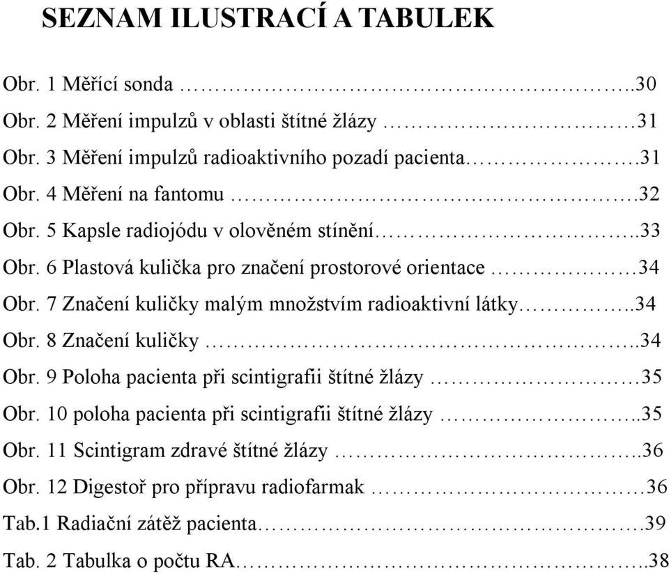 7 Značení kuličky malým množstvím radioaktivní látky..34 Obr. 8 Značení kuličky..34 Obr. 9 Poloha pacienta při scintigrafii štítné žlázy 35 Obr.