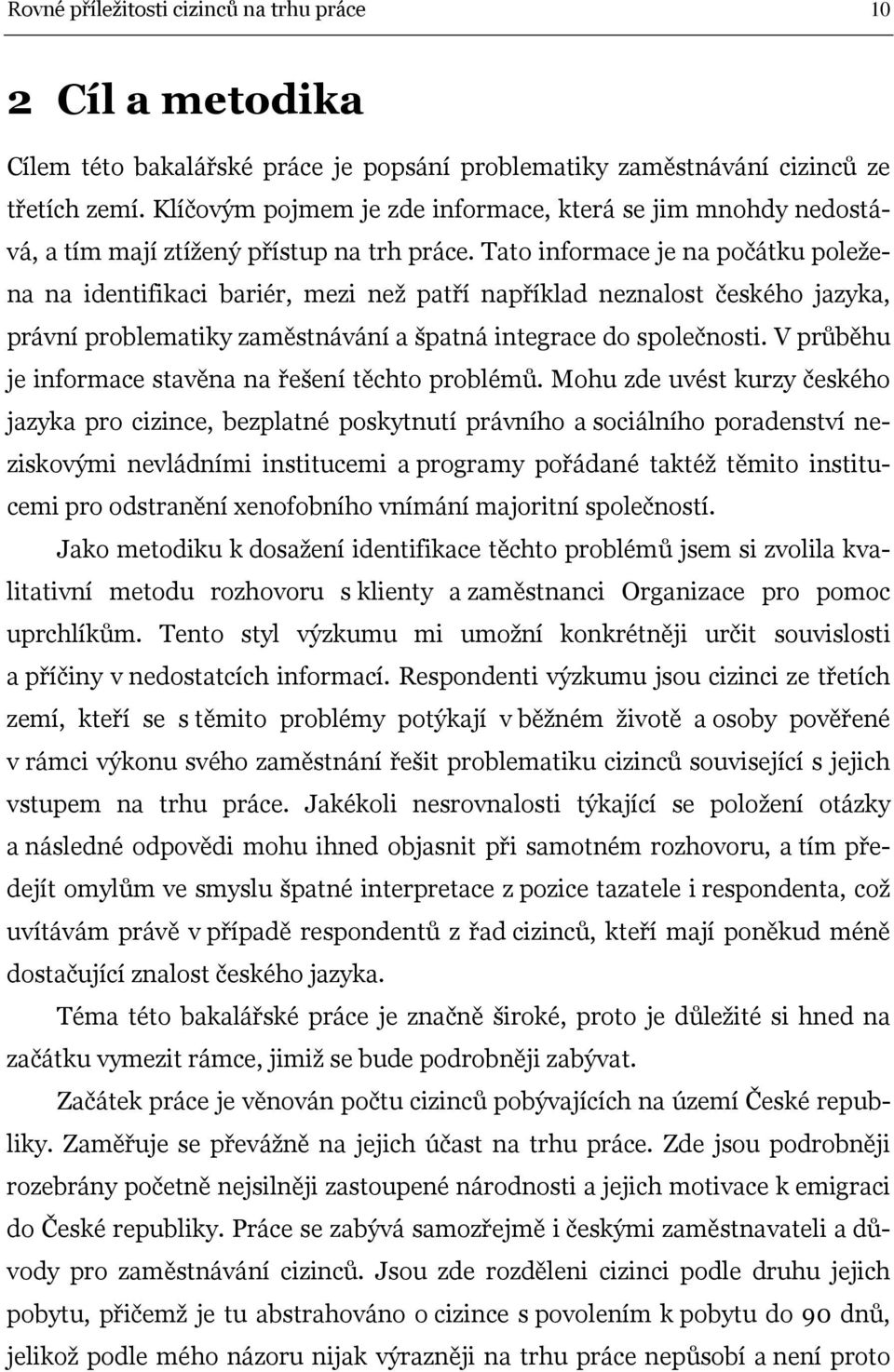 Tato informace je na počátku poležena na identifikaci bariér, mezi než patří například neznalost českého jazyka, právní problematiky zaměstnávání a špatná integrace do společnosti.