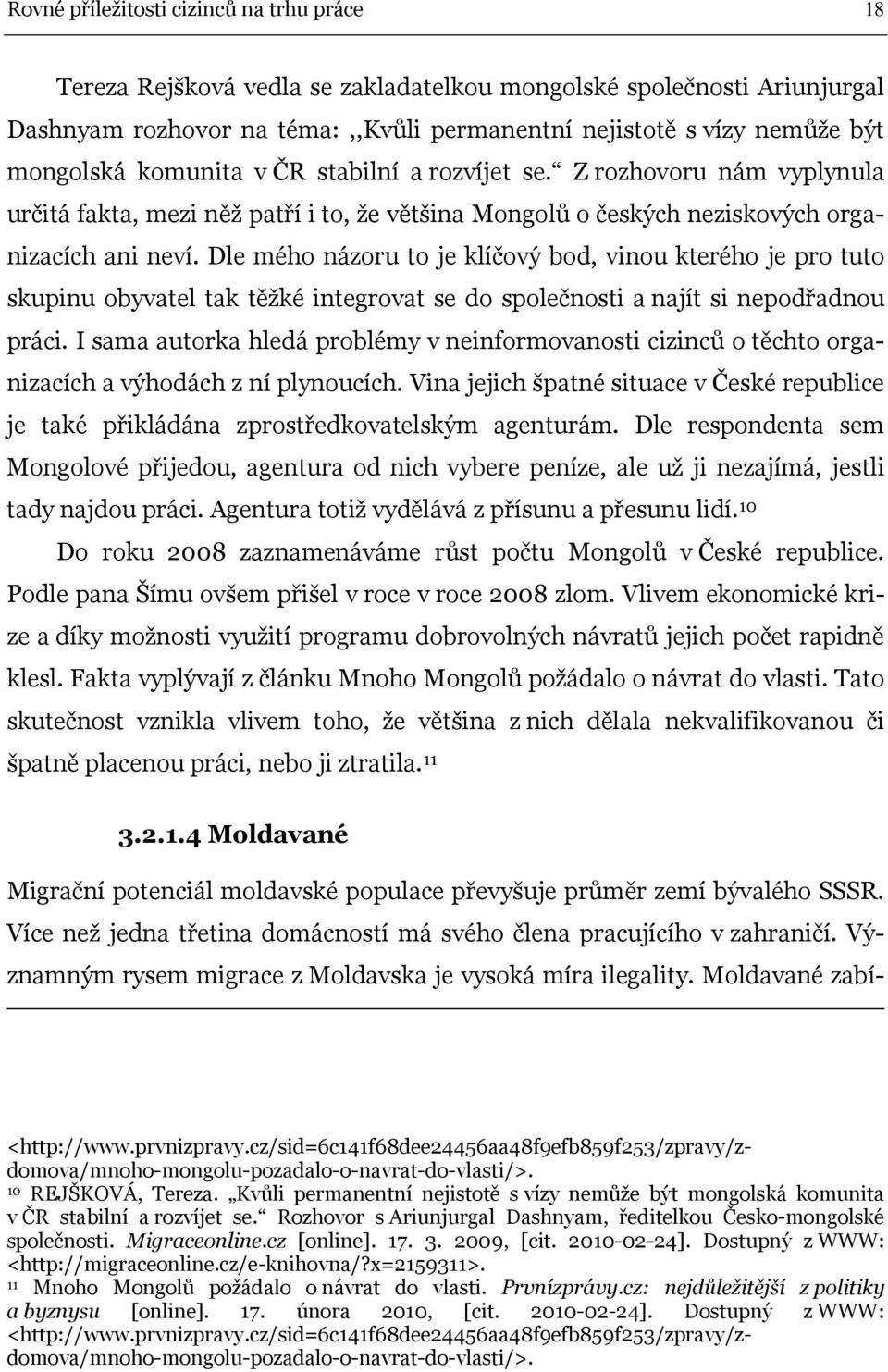 Dle mého názoru to je klíčový bod, vinou kterého je pro tuto skupinu obyvatel tak těžké integrovat se do společnosti a najít si nepodřadnou práci.