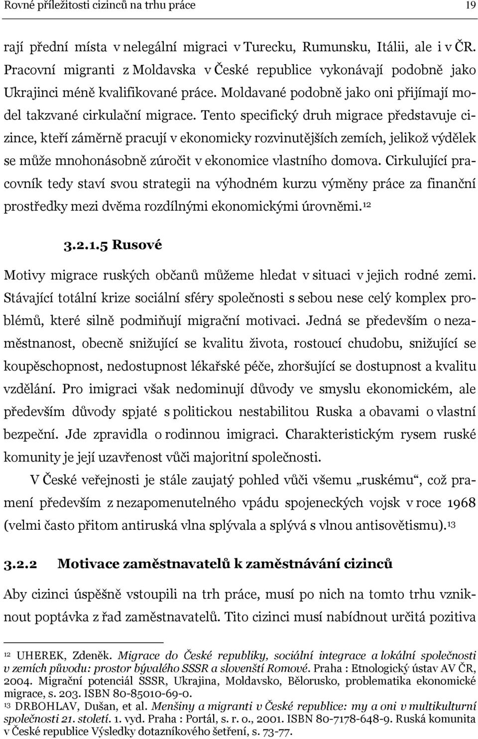 Tento specifický druh migrace představuje cizince, kteří záměrně pracují v ekonomicky rozvinutějších zemích, jelikož výdělek se může mnohonásobně zúročit v ekonomice vlastního domova.