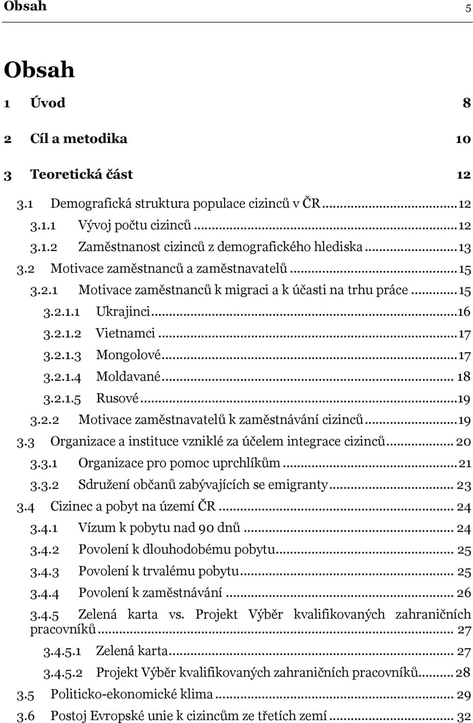 .. 18 3.2.1.5 Rusové...19 3.2.2 Motivace zaměstnavatelů k zaměstnávání cizinců...19 3.3 Organizace a instituce vzniklé za účelem integrace cizinců... 20 3.3.1 Organizace pro pomoc uprchlíkům...21 3.3.2 Sdružení občanů zabývajících se emigranty.