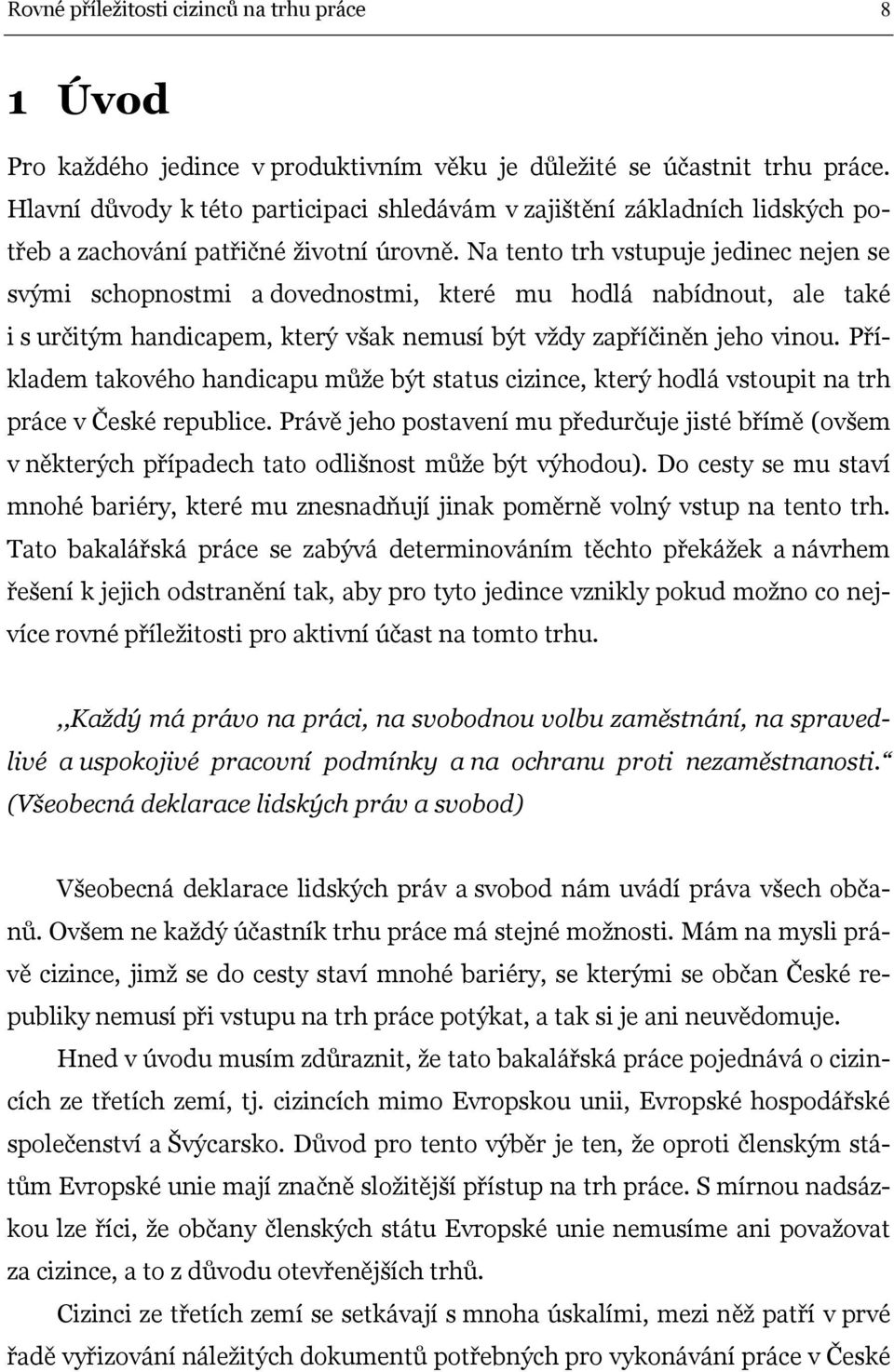 Na tento trh vstupuje jedinec nejen se svými schopnostmi a dovednostmi, které mu hodlá nabídnout, ale také i s určitým handicapem, který však nemusí být vždy zapříčiněn jeho vinou.