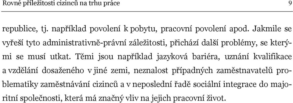 Těmi jsou například jazyková bariéra, uznání kvalifikace a vzdělání dosaženého v jiné zemi, neznalost případných