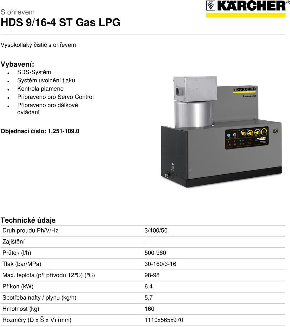 0 Technické údaje Druh proudu Ph/V/Hz 3/400/50 Zajištění - Průtok (l/h) 500-960 Tlak (bar/mpa) 30-160/3-16 Max.