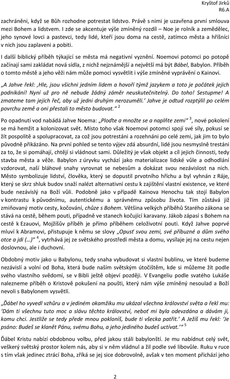 I další biblický příběh týkající se města má negativní vyznění. Noemovi potomci po potopě začínají sami zakládat nová sídla, z nichž nejznámější a největší má být Bábel, Babylon.