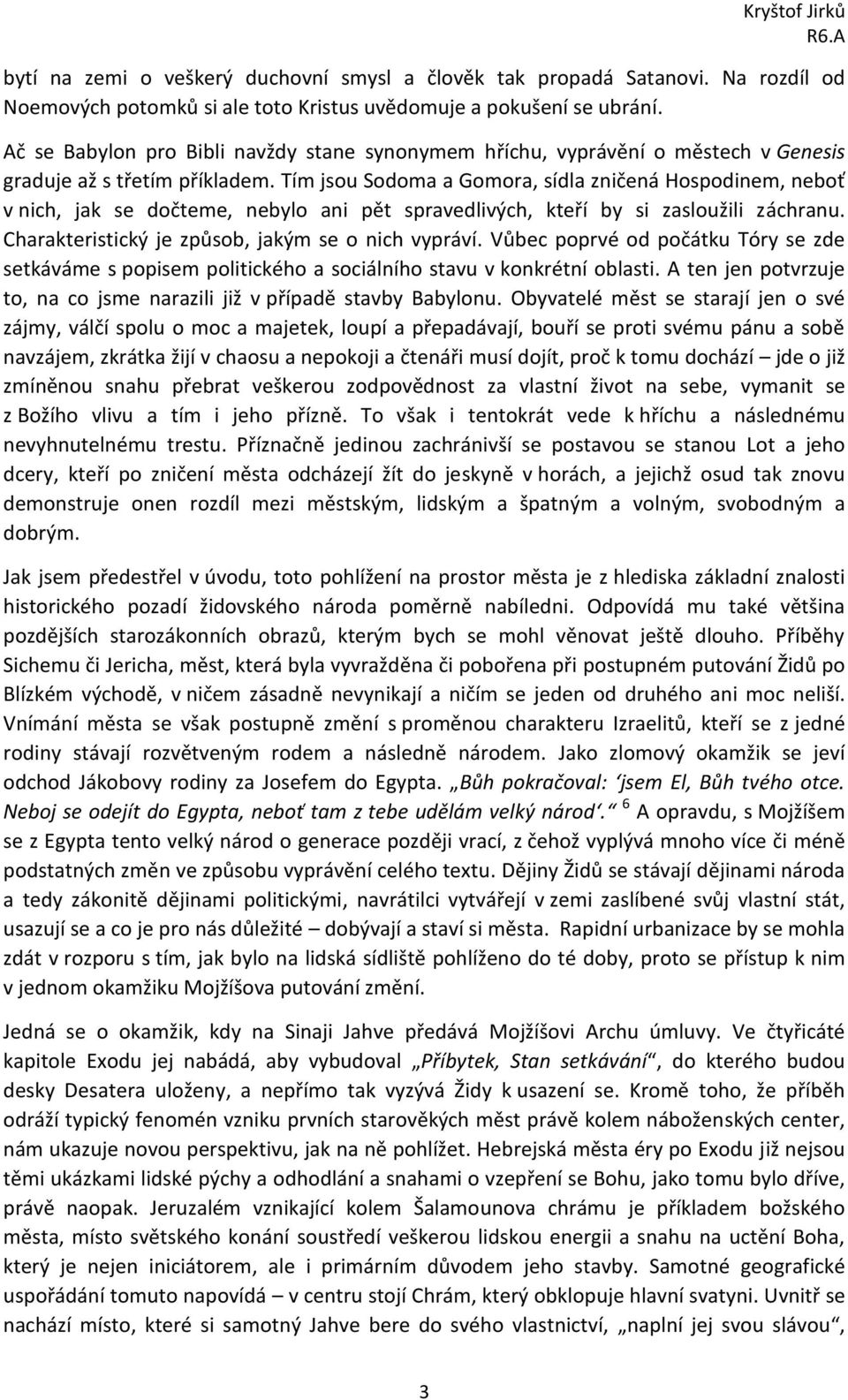 Tím jsou Sodoma a Gomora, sídla zničená Hospodinem, neboť v nich, jak se dočteme, nebylo ani pět spravedlivých, kteří by si zasloužili záchranu. Charakteristický je způsob, jakým se o nich vypráví.